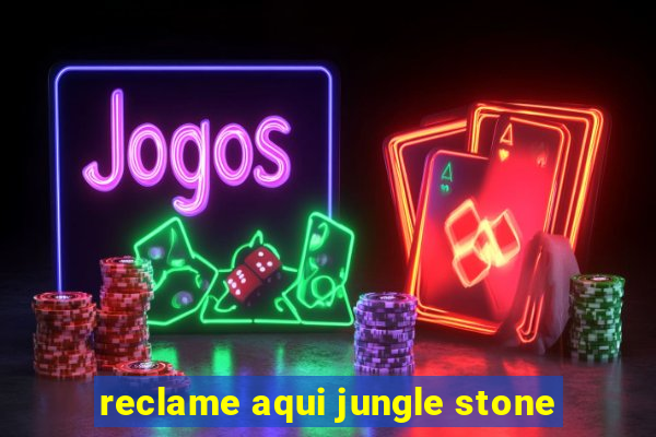 reclame aqui jungle stone